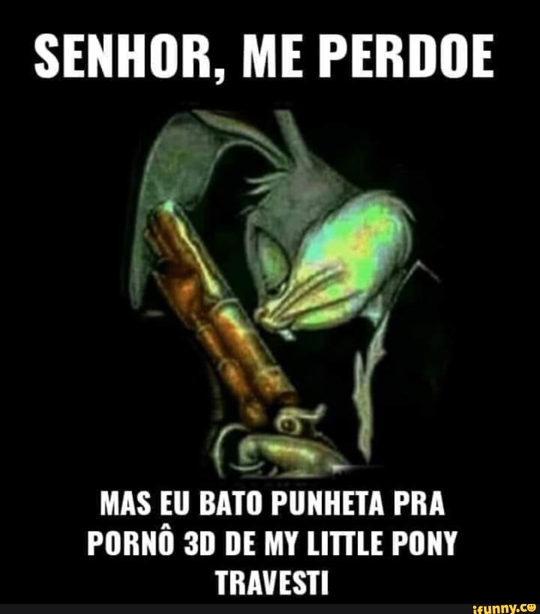 SENHOR, ME PERDOE MAS EU BATO PUNHETA PRA TRAVESTI - iFunny Brazil