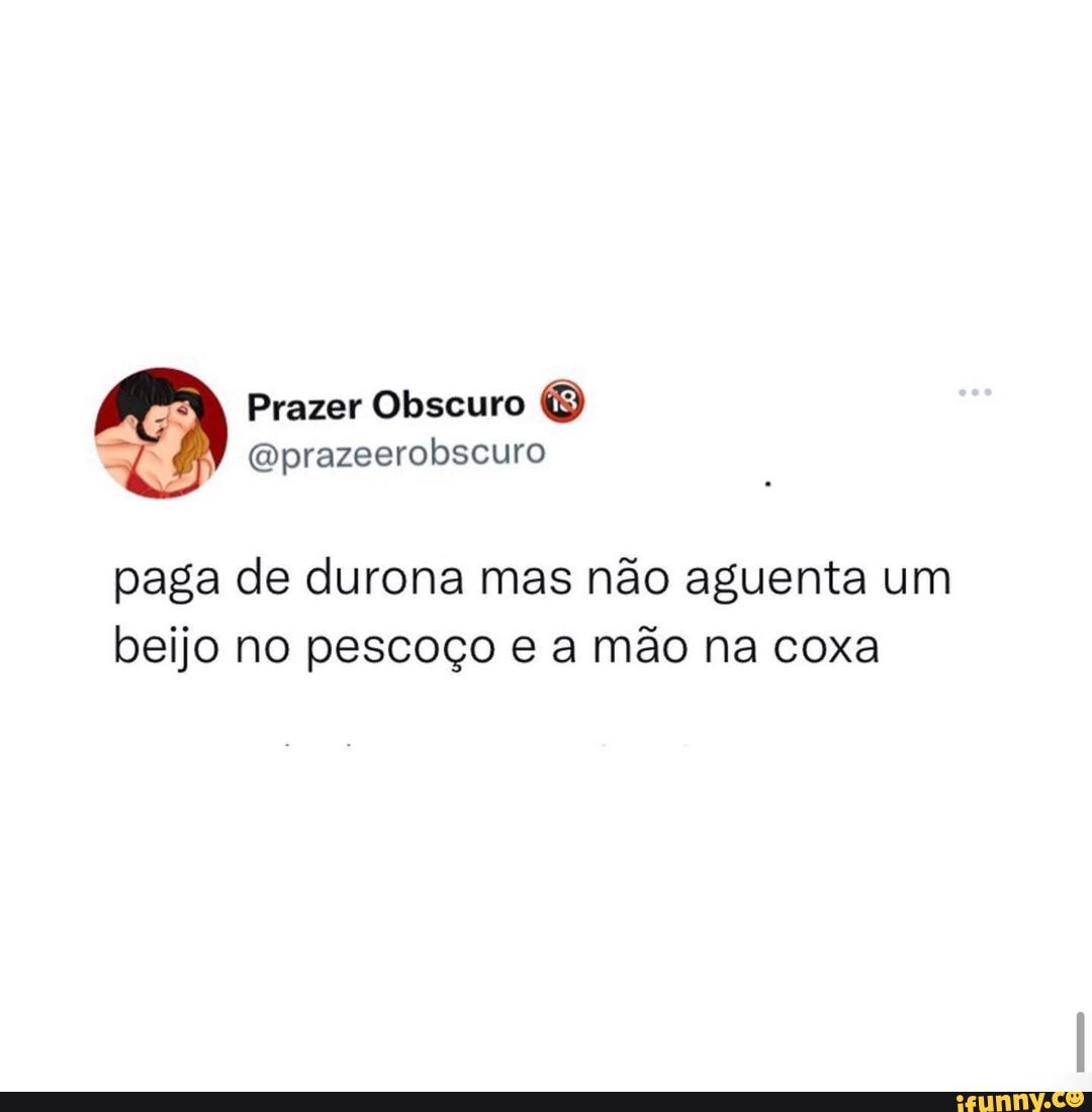 Prazer Obscuro paga de durona mas não aguenta um beijo no pescoço e a mão  na coxa - iFunny Brazil