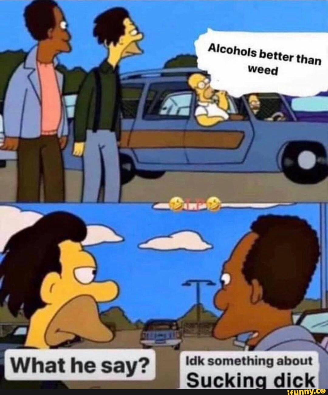 Alcohols better than Weed Idk something about Sucking dick - iFunny Brazil