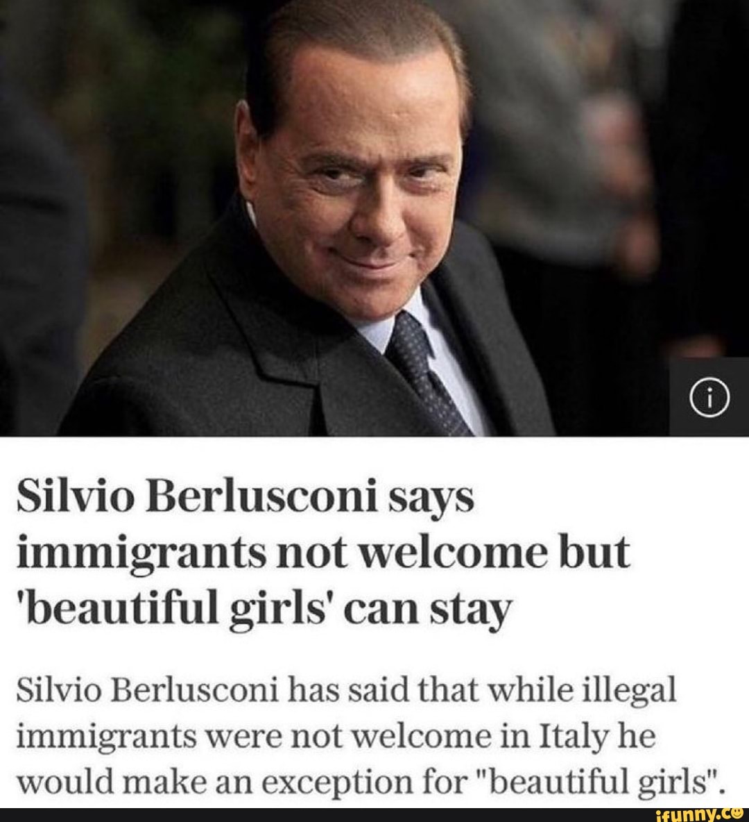 Silvio Berlusconi Says Immigrants Not Welcome But 'beautiful Girls' Can ...