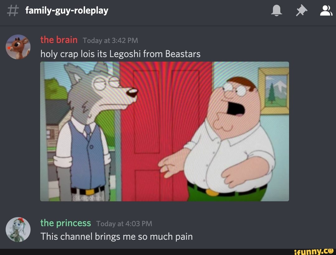 Family-guy-roleplay a the brain Today at PM holy crap lois its Legoshi from  Beastars the princess Today at PM This channel brings me so much pain -  iFunny Brazil