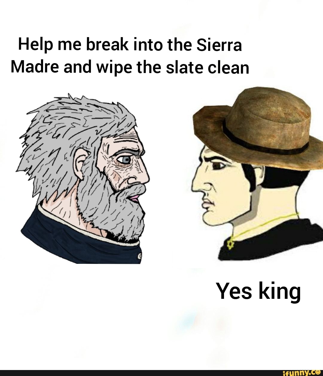 Help me break into the Sierra Madre and wipe the slate clean Yes king ll -  iFunny Brazil