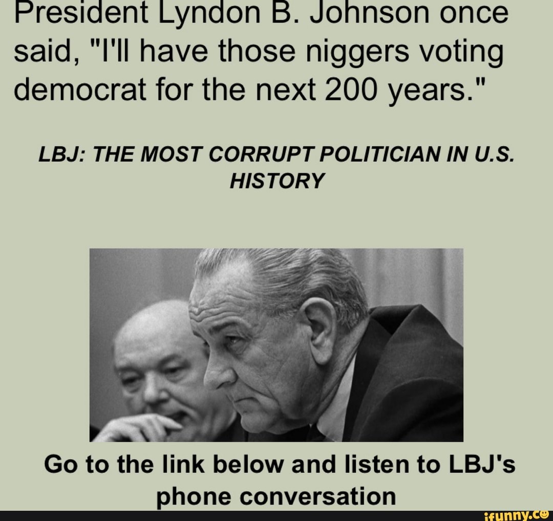 President Lyndon B. Yohnson Once Said, "I'll Have Those Niggers Voting ...