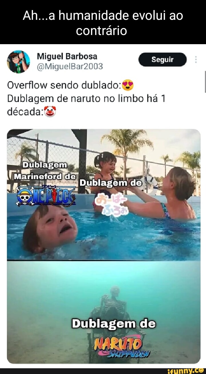 Ah...a humanidade evolui ao contrário Miguel Barbosa Seguir :  (OMiguelBar2003 Overflow sendo dublado: Dublagem de naruto no limbo há 1  década: Marinatord d de