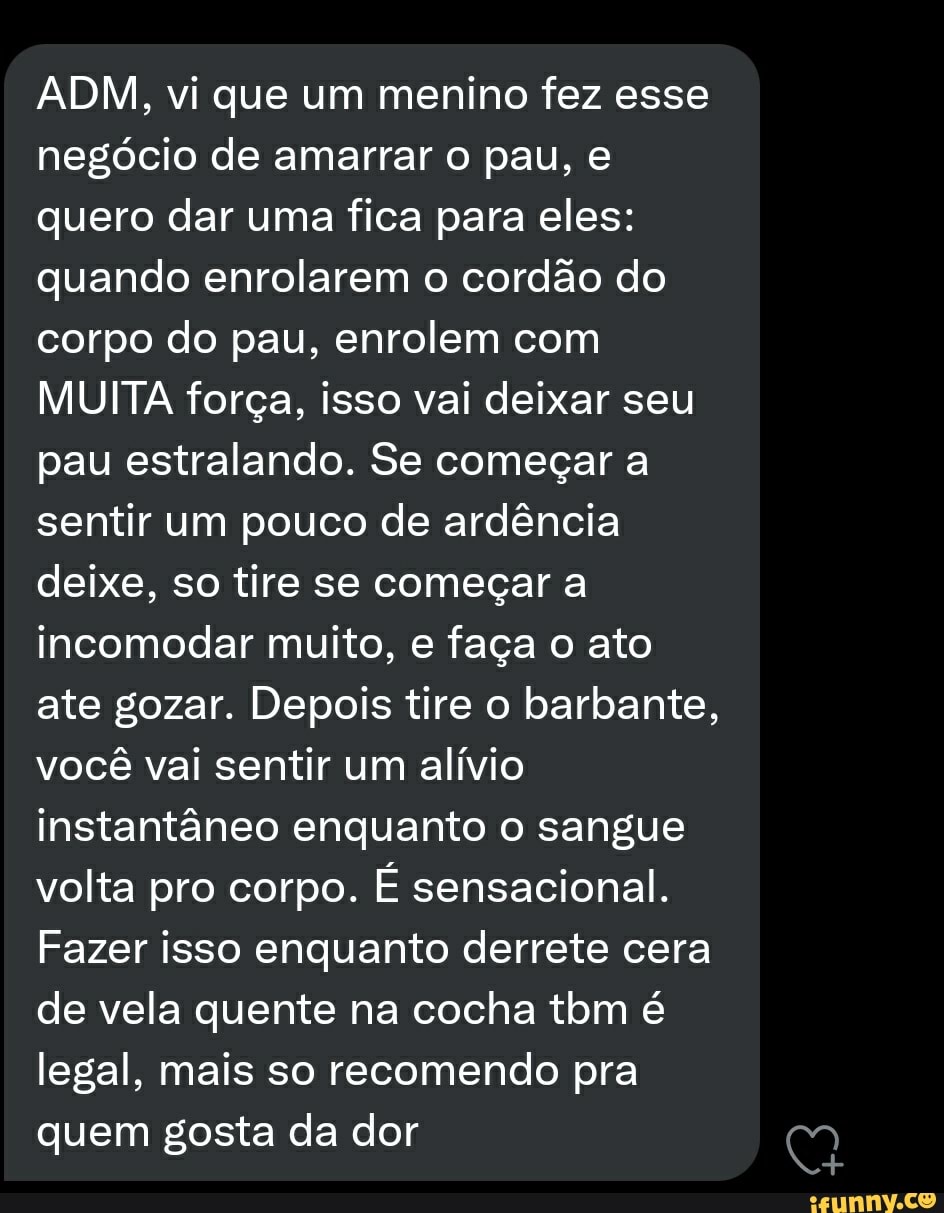 ADM, vi que um menino fez esse negócio de amarrar o pau, e quero dar uma