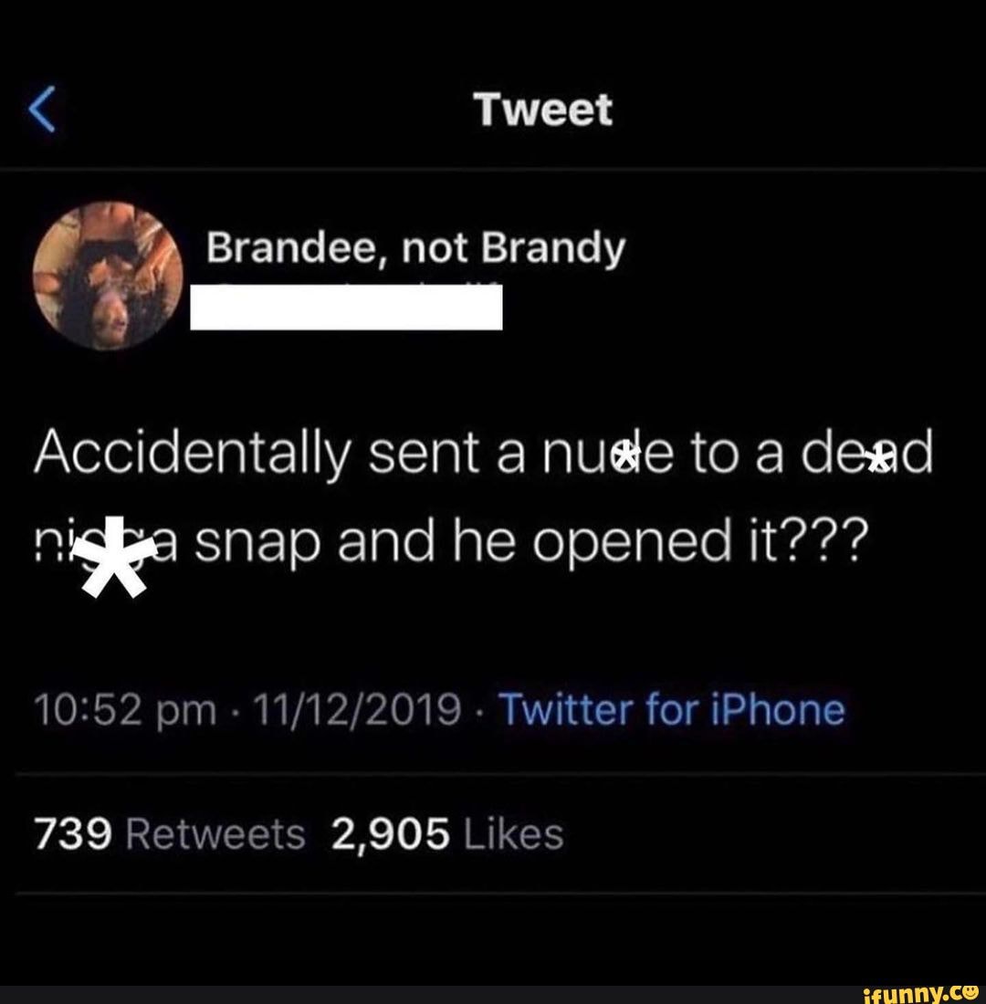 Tweet ( Brandee, not Brandy Accidentally sent a nude to a dead snap and he  opened it??? pm - - Twitter for iPhone - iFunny Brazil