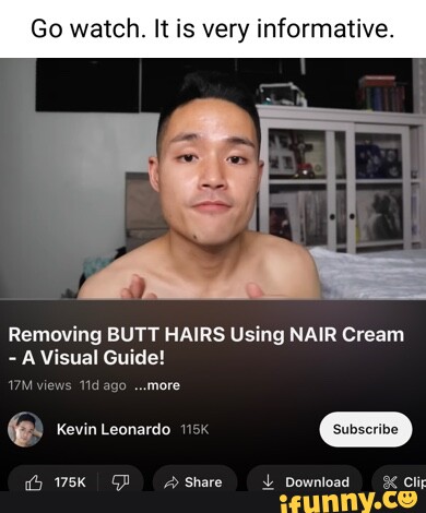 Go watch. It is very informative. Removing BUTT HAIRS Using NAIR