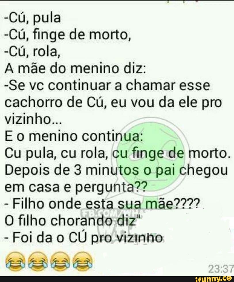 Cú, finge de morto, A mãe do menino diz: -Se vc continuar a chamar esse  cachorro