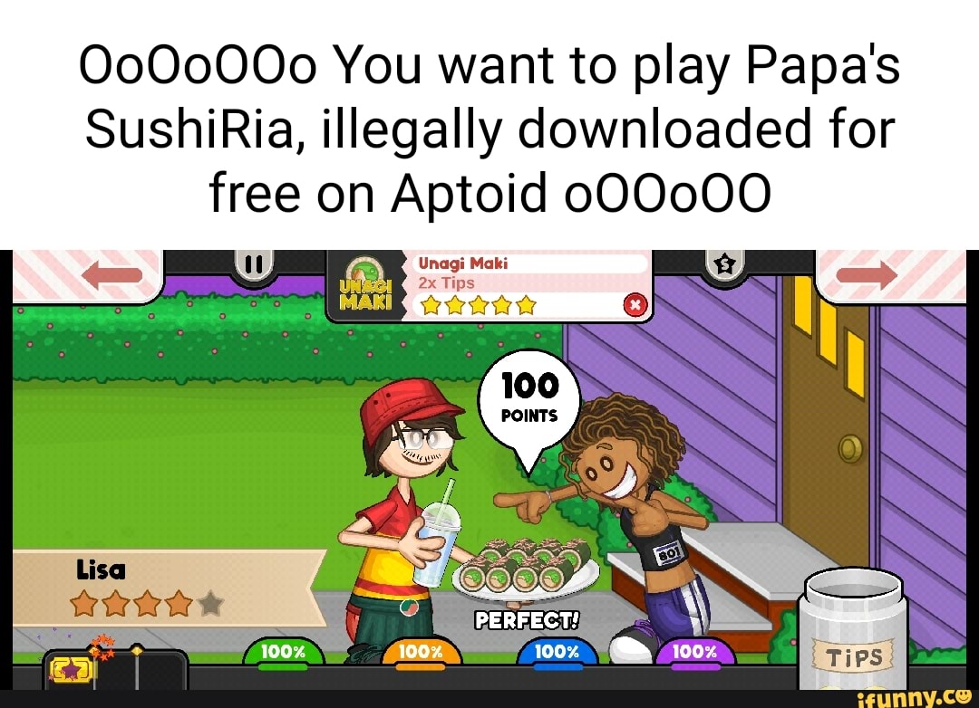 Oo00000 You want to play Papa's SushiRia, illegally downloaded for free on  Aptoid o00000 ox, PERFECT TIPS: - iFunny Brazil