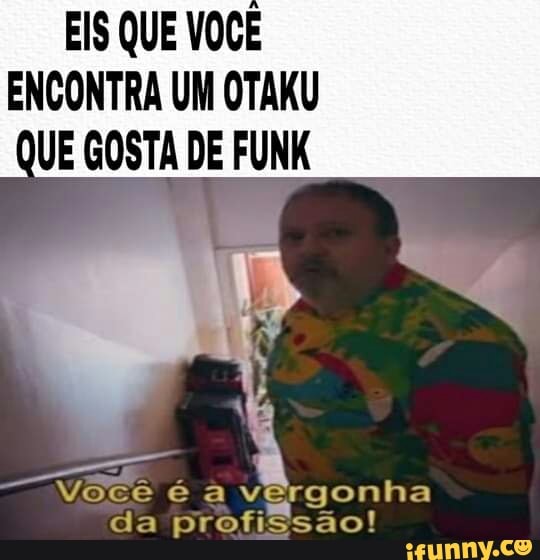 Ninguem:a Eis que vocé faz um MEME com tudo que todos odeiam esse meme é