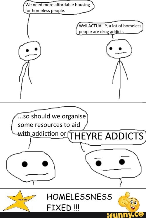 We need more affordable housing for homeless people. Well ACTUALLY are