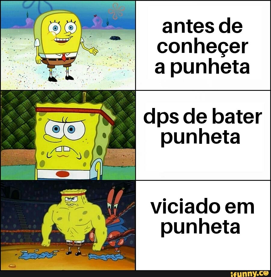 Antes de conheçer a punheta dps de bater punheta viciado em punheta -  iFunny Brazil