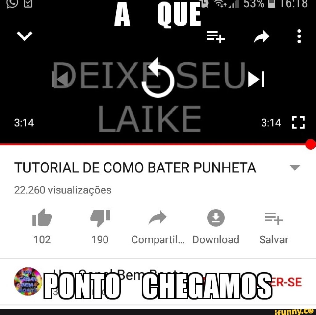 TUTORIAL DE COMO BATER PUNHETA 22.260 visualizações - iFunny Brazil