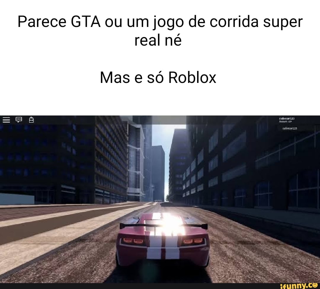 Parece GTA ou um jogo de corrida super real né Mas e só Roblox - iFunny  Brazil