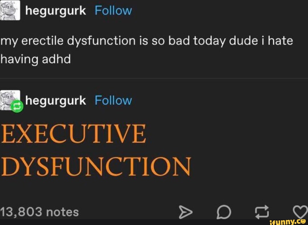 I hegurgurk Follow my erectile dysfunction is so bad today dude i