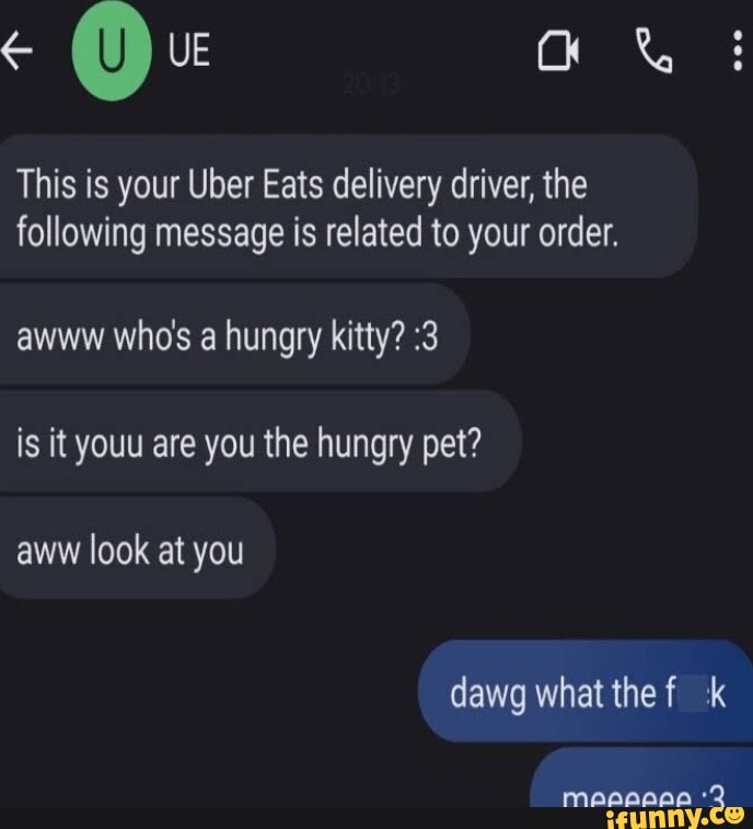 (U) This is your Uber Eats delivery driver, the following message is