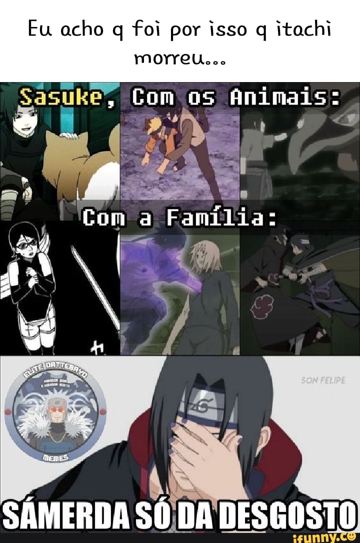 Pai, Mãe, Eu Nós entendemos, Itachi, Itachi, Apenas prometa isso  Cuide do Sasuke - iFunny Brazil