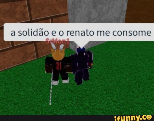 A solidão e o renato me consome - iFunny Brazil