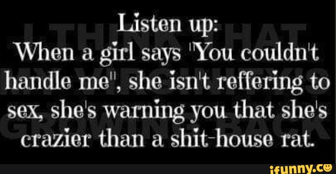 Listen Up When A Girl Says You Couldn T Handle Me She Isn T Reffering To Sex She S Warning