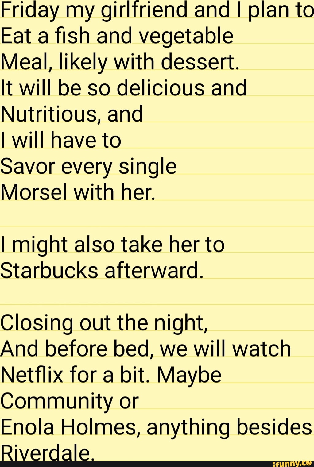 Friday my girlfriend and I plan to Eat a fish and vegetable Meal, likely  with dessert.