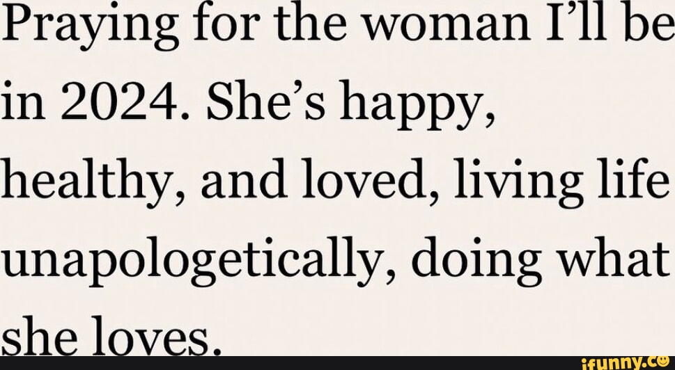 Praying For The Woman I Ll Be In 2024 She S Happy Healthy And Loved   Fe95a57398467c190a14a4a14ae43f0bad488cb3844d1b597c4ae711fe02114e 1 