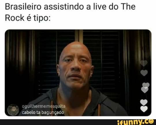 Brasileiro assistindo a live do The Rock é tipo: guithermemesquita. cabelo  ta bagunçado - iFunny Brazil