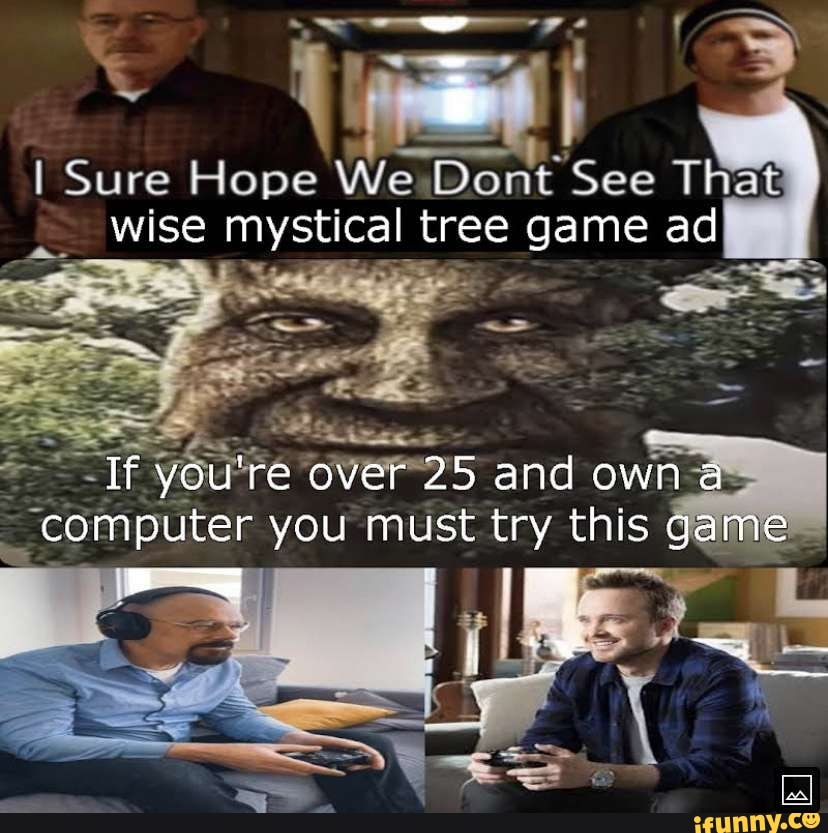 r/okbuddyretard, Wise Mystical Tree / If You're Over 25 and Own a  Computer, This Game Is a Must-Have