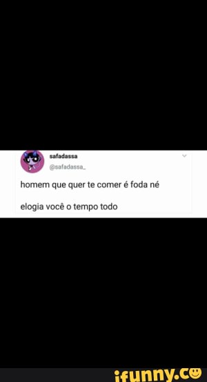 Oq as pessoas realmente querem dizer com aquele cara ali gosta de você:  Todo dia um meme co Deixa ele te comer logo. Todo dia um meme m um trecho  de cada