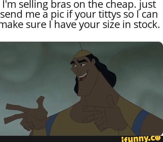 G bras on the cheap. just send me a pic if your tittys so I can jake sure I  have your size in stock. - iFunny Brazil