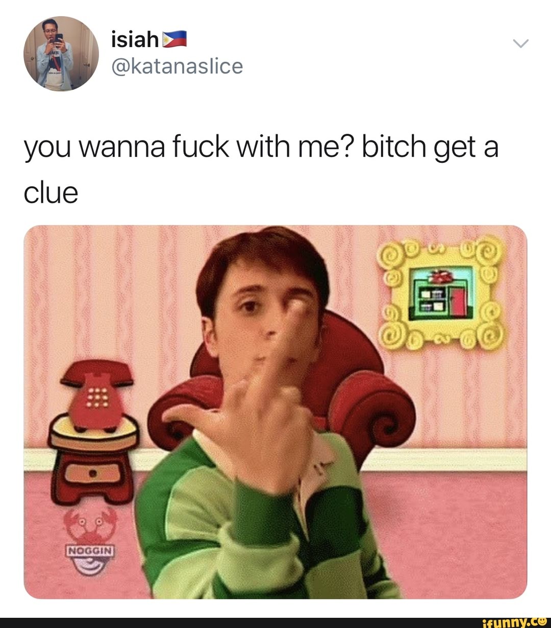 17 Random Memes - you wanna fuck with me? bitch get a clue - iFunny Brazil