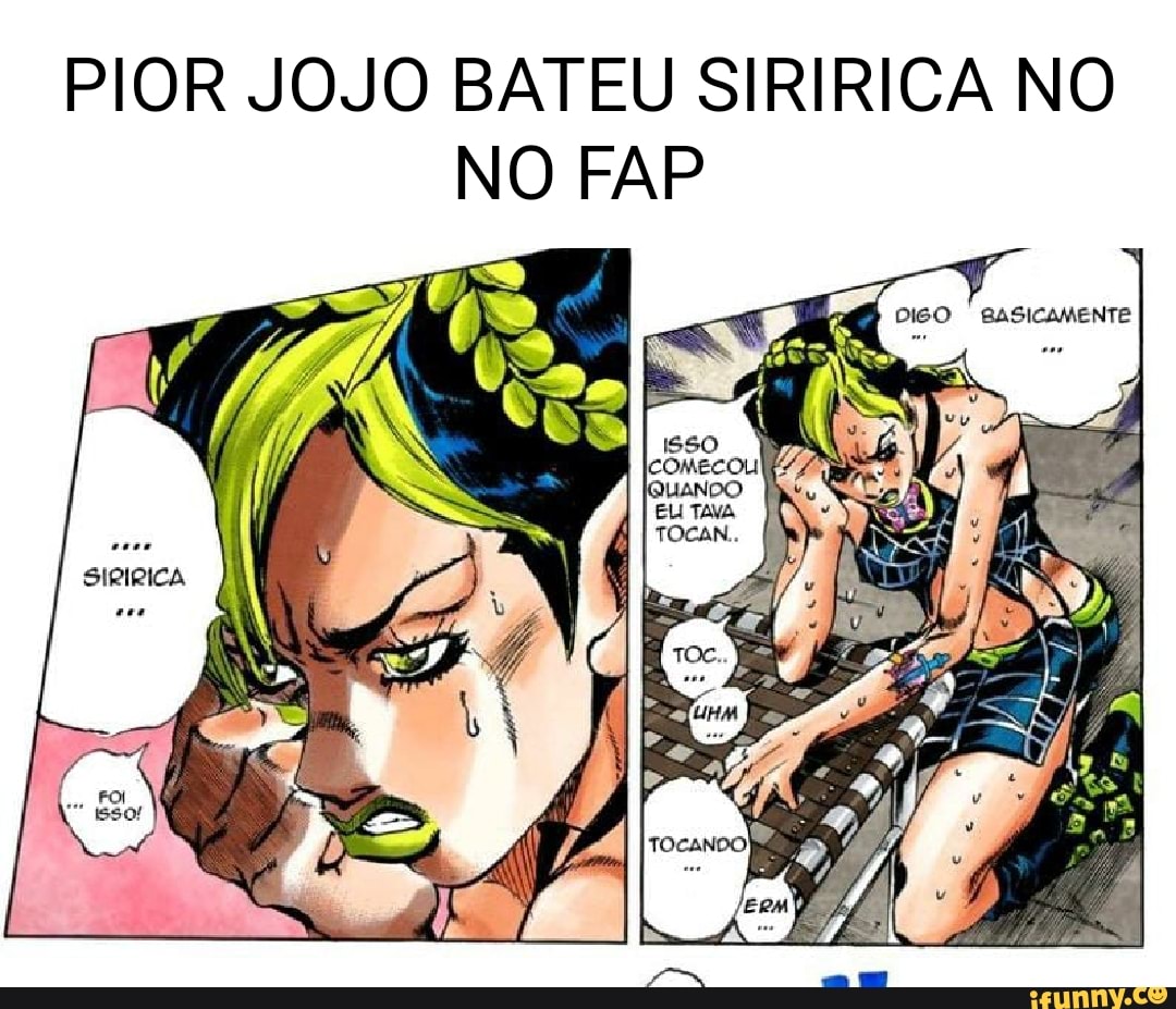 PIOR JOJO BATEU SIRIRICA NO NO FAP - iFunny Brazil