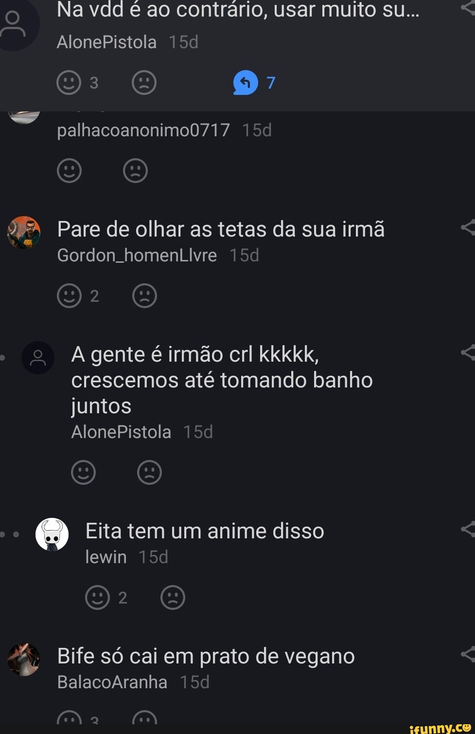 Na vdd é ao contrário, usar muito su... AlonePistola palhacoanonimo0717  Pare de olhar as tetas da