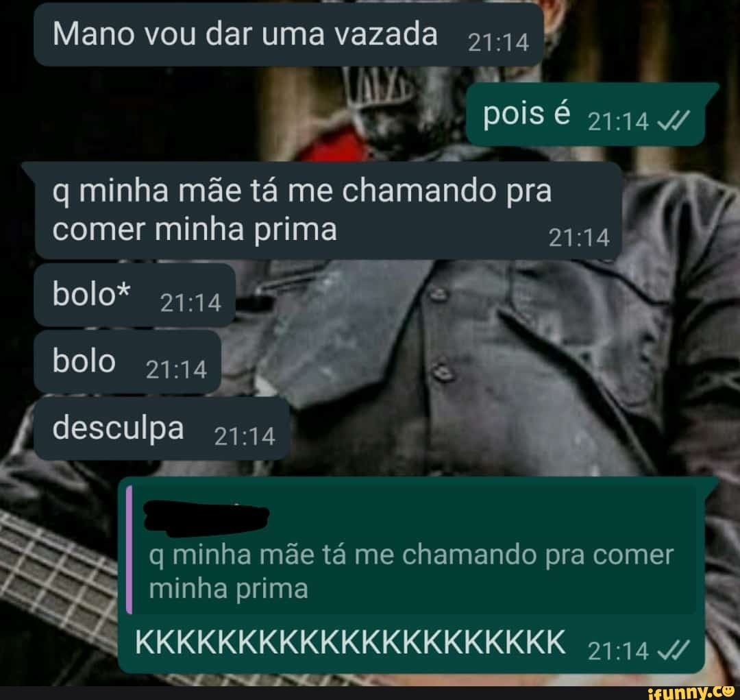 Mano vou dar uma vazada pois é 4/ q minha mãe tá me chamando pra comer